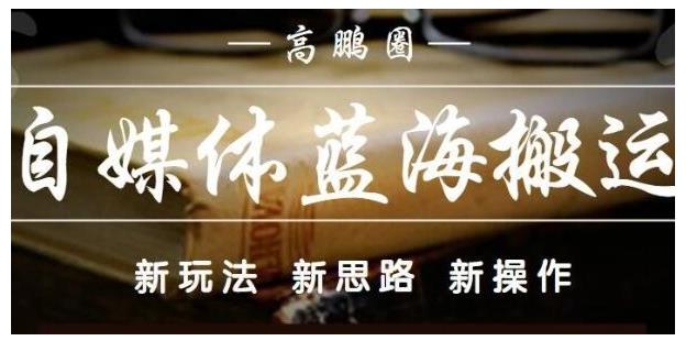 高鹏圈·自媒体蓝海搬运项目：单号收益每月基本都可以达到5000+，可批量-主题库网创