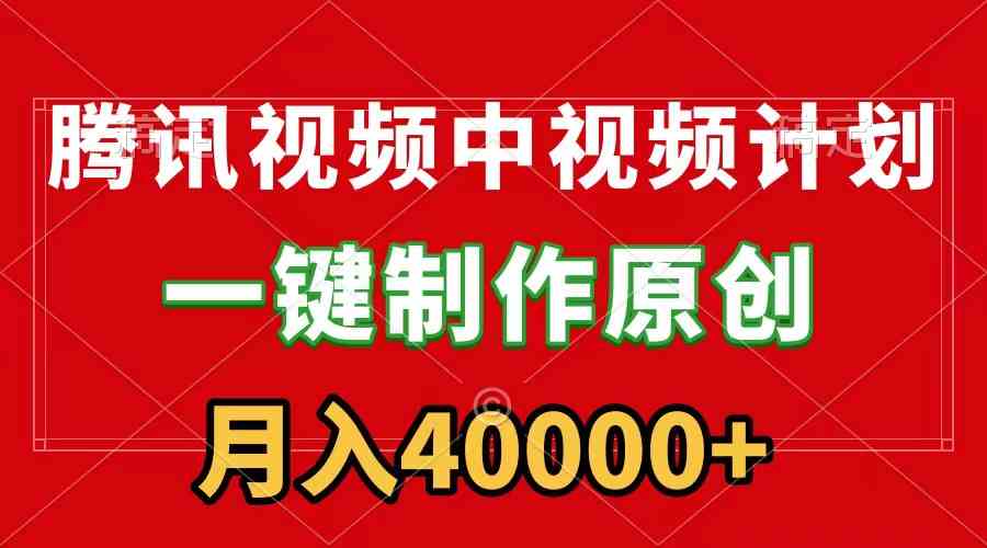 （9386期）腾讯视频APP中视频计划，一键制作，刷爆流量分成收益，月入40000+附软件-主题库网创