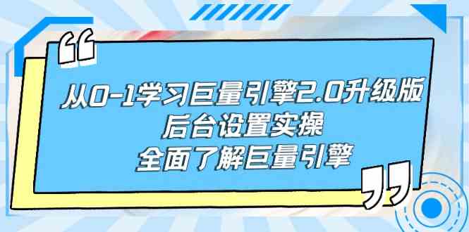 （9449期）从0-1学习巨量引擎-2.0升级版后台设置实操，全面了解巨量引擎-主题库网创