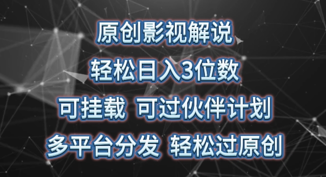 原创影视解说，轻松日入3位数，可挂载，可过伙伴计划，多平台分发轻松过原创-主题库网创