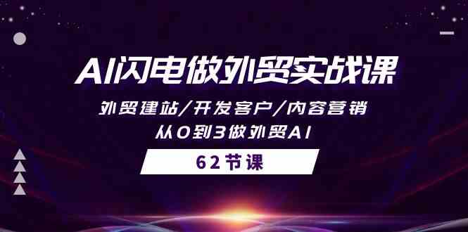 AI闪电做外贸实战课，外贸建站/开发客户/内容营销/从0到3做外贸AI（61节）-主题库网创