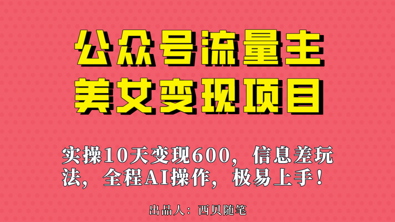 公众号流量主美女变现项目，实操10天变现600+，一个小副业利用AI无脑搬…-主题库网创