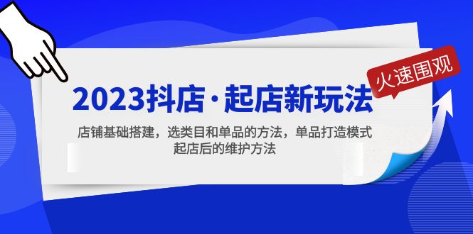 2023抖店·起店新玩法，店铺基础搭建，选类目和单品的方法，单品打造模式-主题库网创