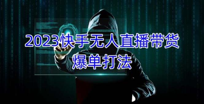 2023快手无人直播带货爆单，正规合法长期稳定 单账号月收益5000+可批量操作-主题库网创