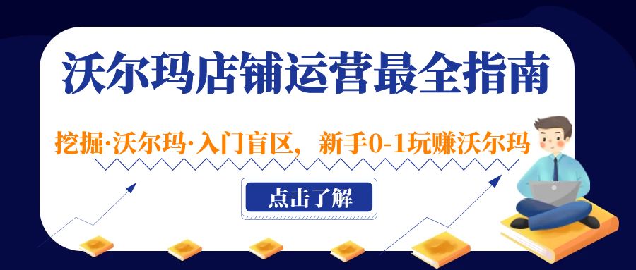 沃尔玛店铺·运营最全指南，挖掘·沃尔玛·入门盲区，新手0-1玩赚沃尔玛-主题库网创