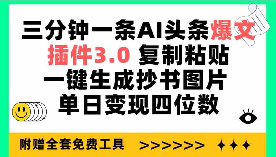 （9914期）三分钟一条AI头条爆文，插件3.0 复制粘贴一键生成抄书图片 单日变现四位数-主题库网创