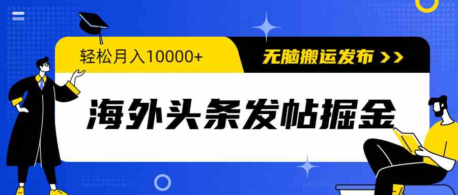 （9827期）海外头条发帖掘金，轻松月入10000+，无脑搬运发布，新手小白无门槛-主题库网创