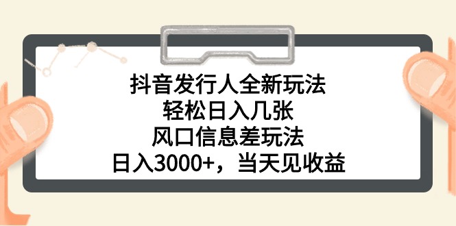 （10700期）抖音发行人全新玩法，轻松日入几张，风口信息差玩法，日入3000+，当天…-主题库网创