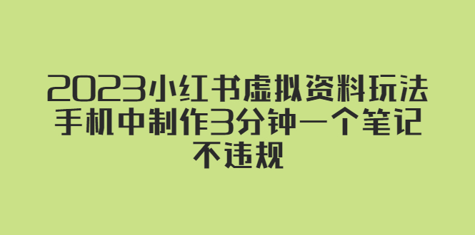 2023小红书虚拟资料玩法，手机中制作3分钟一个笔记不违规-主题库网创