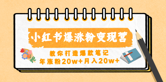 小红书爆涨粉变现营（第五期）教你打造爆款笔记，年涨粉20w+月入20w+-主题库网创