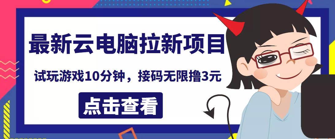 最新云电脑平台拉新撸3元项目，10分钟账号，可批量操作【详细视频教程】￼-主题库网创