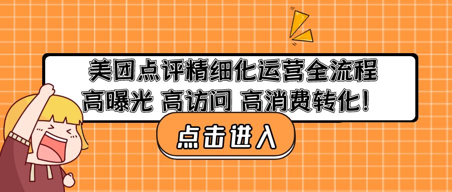 美团点评精细化运营全流程：高曝光 高访问 高消费转化！-主题库网创