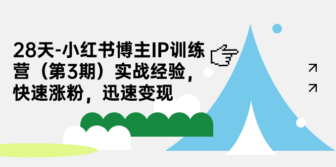 28天-小红书博主IP训练营（第3期）实战经验，快速涨粉，迅速变现-主题库网创