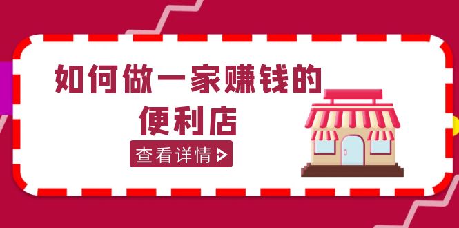 200w粉丝大V教你如何做一家赚钱的便利店选址教程，抖音卖999（无水印）-主题库网创