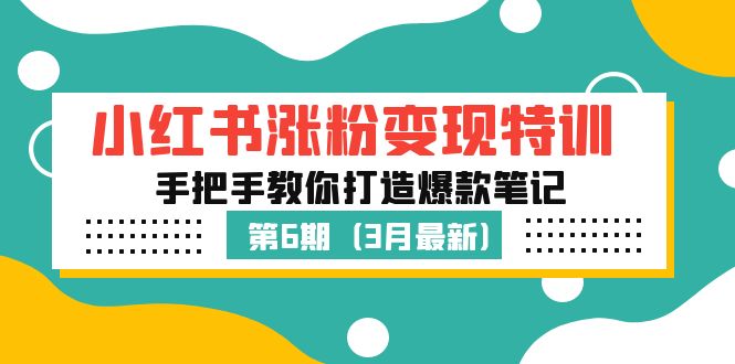 小红书涨粉变现特训·第6期，手把手教你打造爆款笔记（3月新课）-主题库网创