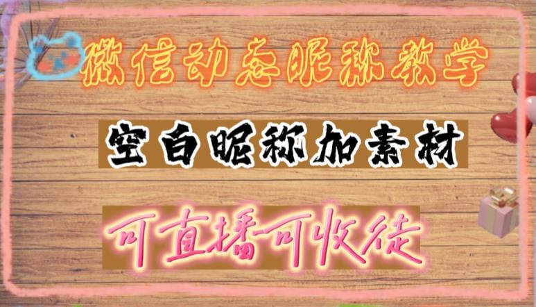 微信动态昵称设置方法，可抖音直播引流，日赚上百【详细视频教程+素材】-主题库网创