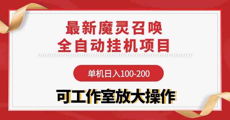 （9958期）【魔灵召唤】全自动挂机项目：单机日入100-200，稳定长期 可工作室放大操作-主题库网创