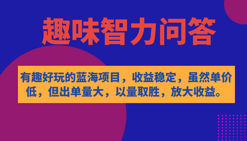 有趣好玩的蓝海项目，趣味智力问答，收益稳定，虽然客单价低，但出单量大-主题库网创