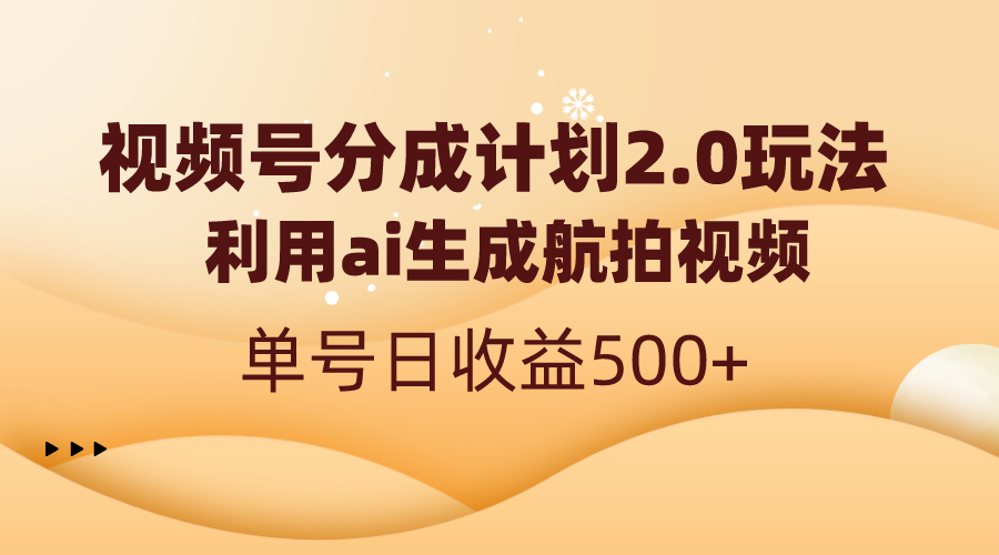 视频号分成计划2.0，利用ai生成航拍视频，单号日收益500+-主题库网创