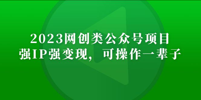 2023网创类公众号月入过万项目，强IP强变现，可操作一辈子-主题库网创