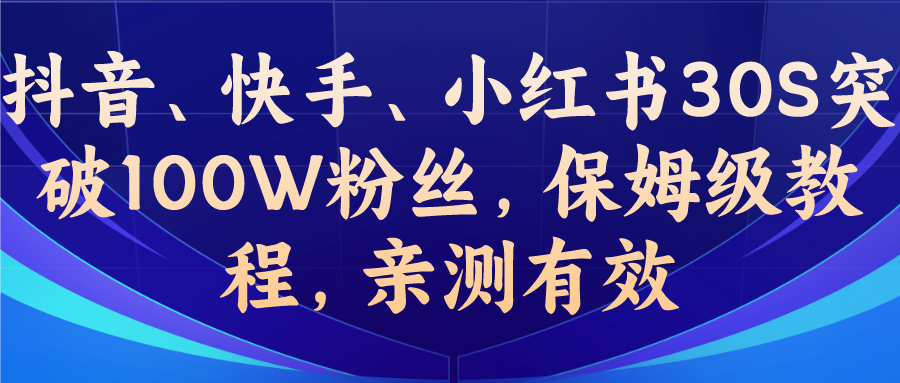 教你一招，抖音、快手、小红书30S突破100W粉丝，保姆级教程，亲测有效-主题库网创