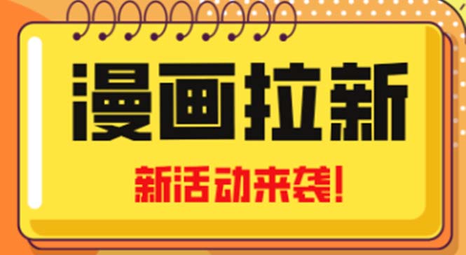 2023年新一波风口漫画拉新日入1000+小白也可从0开始，附赠666元咸鱼课程-主题库网创