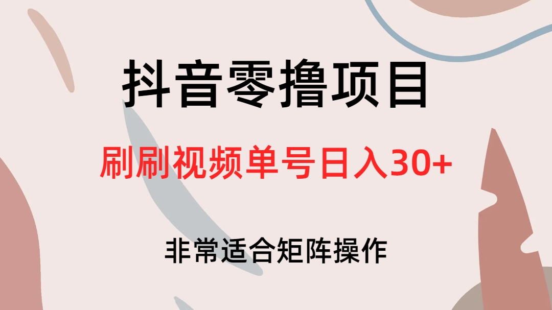 抖音零撸项目，刷刷视频单号日入30+-主题库网创