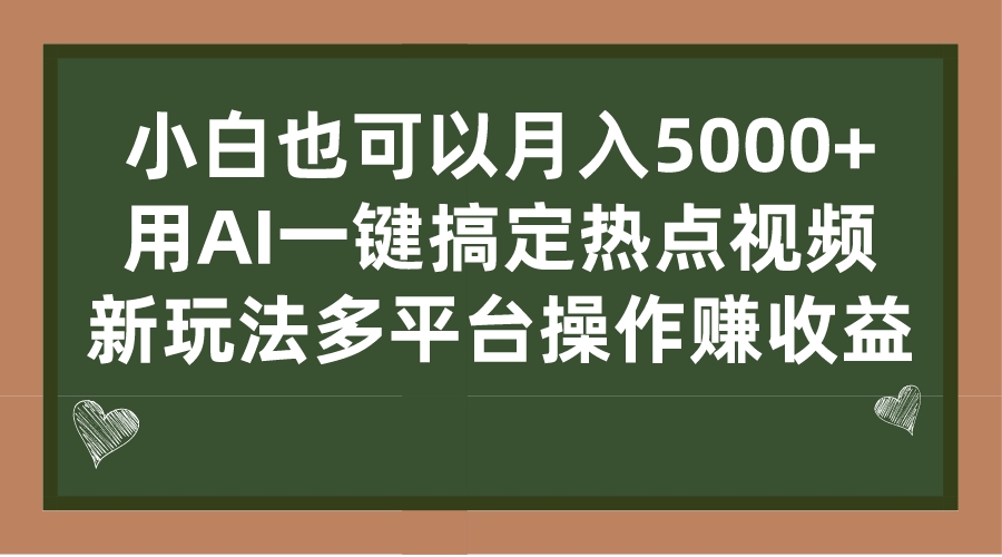 小白也可以月入5000+， 用AI一键搞定热点视频， 新玩法多平台操作赚收益-主题库网创