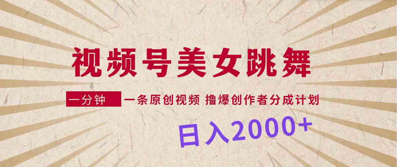 （9272期）视频号，美女跳舞，一分钟一条原创视频，撸爆创作者分成计划，日入2000+-主题库网创