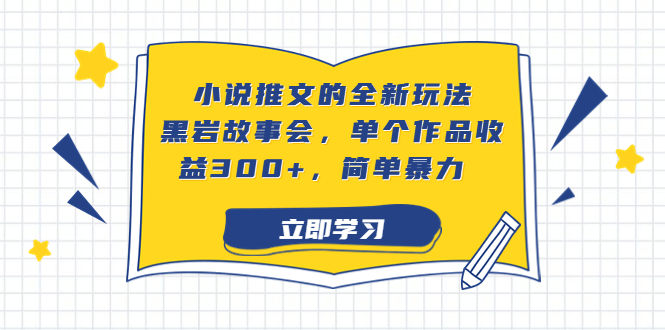 小说推文的全新玩法，黑岩故事会，单个作品收益300+，简单暴力-主题库网创