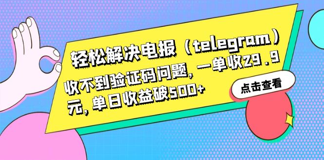 轻松解决电报（telegram）收不到验证码问题，一单收29.9元，单日收益破500+-主题库网创