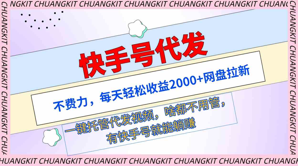 （9492期）快手号代发：不费力，每天轻松收益2000+网盘拉新一键托管代发视频-主题库网创