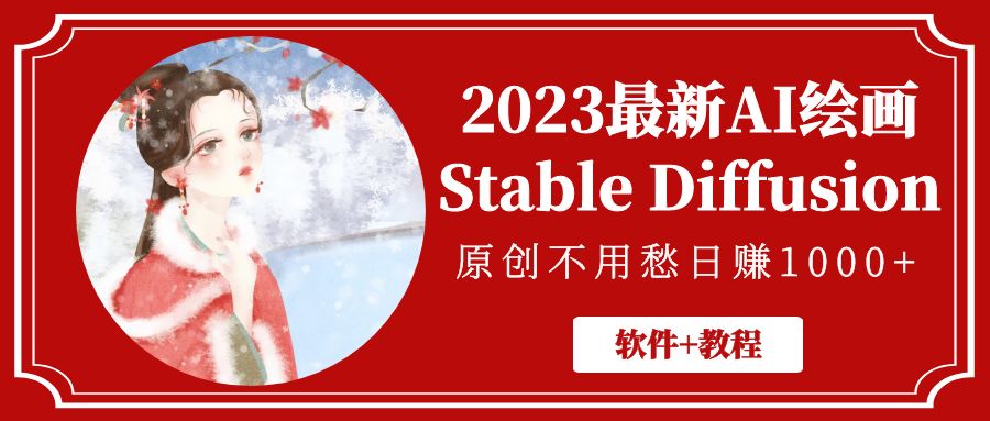 2023最新AI绘画Stable Diffusion，原创不用愁日赚1000+【软件+教程】-主题库网创