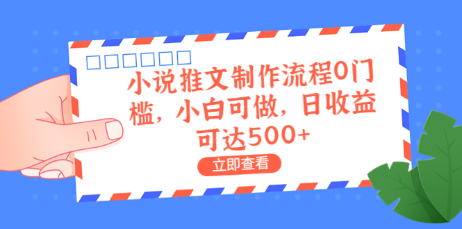 外面收费980的小说推文制作流程0门槛，小白可做，日收益可达500+-主题库网创