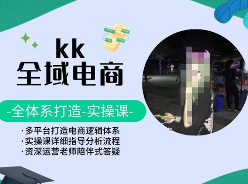 KK全域电商，全体系打造实操课，多平台打造电商逻辑体系-主题库网创