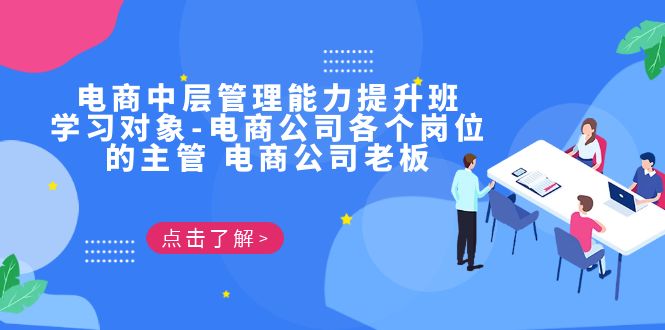 电商·中层管理能力提升班，学习对象-电商公司各个岗位的主管 电商公司老板-主题库网创