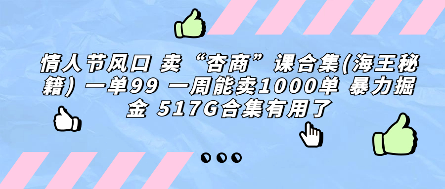 情人节风口 卖“杏商”课合集(海王秘籍) 一单99 一周能卖1000单 暴…-主题库网创