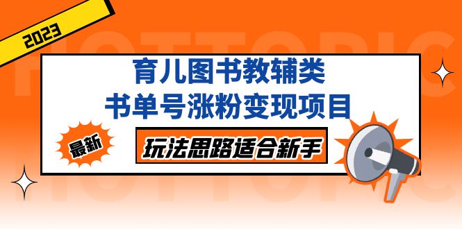 育儿图书教辅类书单号涨粉变现项目，玩法思路适合新手，无私分享给你！-主题库网创