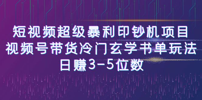 短视频超级暴利印钞机项目：视频号带货冷门玄学书单玩法，日赚3-5位数-主题库网创