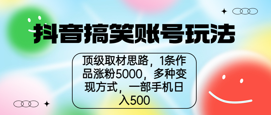 抖音搞笑账号玩法，顶级取材思路，1条作品涨粉5000，一部手机日入500-主题库网创