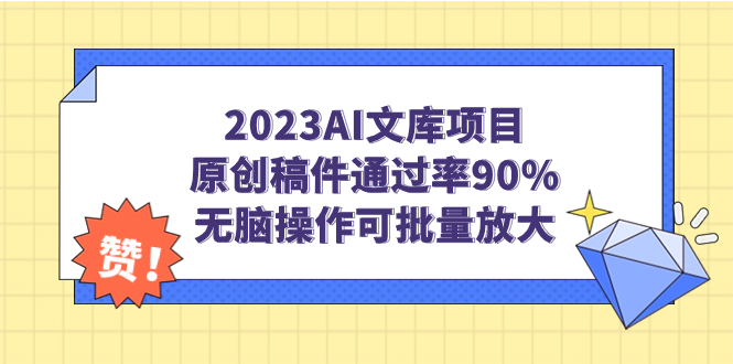 2023AI文库项目，原创稿件通过率90%，无脑操作可批量放大-主题库网创