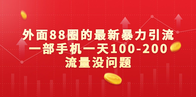 外面88圈的最新暴力引流，一部手机一天100-200流量没问题-主题库网创