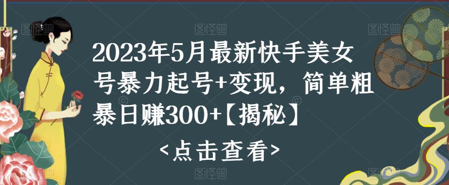 快手暴力起号+变现2023五月最新玩法，简单粗暴 日入300+-主题库网创