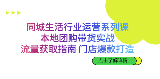 同城生活行业运营系列课：本地团购带货实战，流量获取指南 门店爆款打造-主题库网创