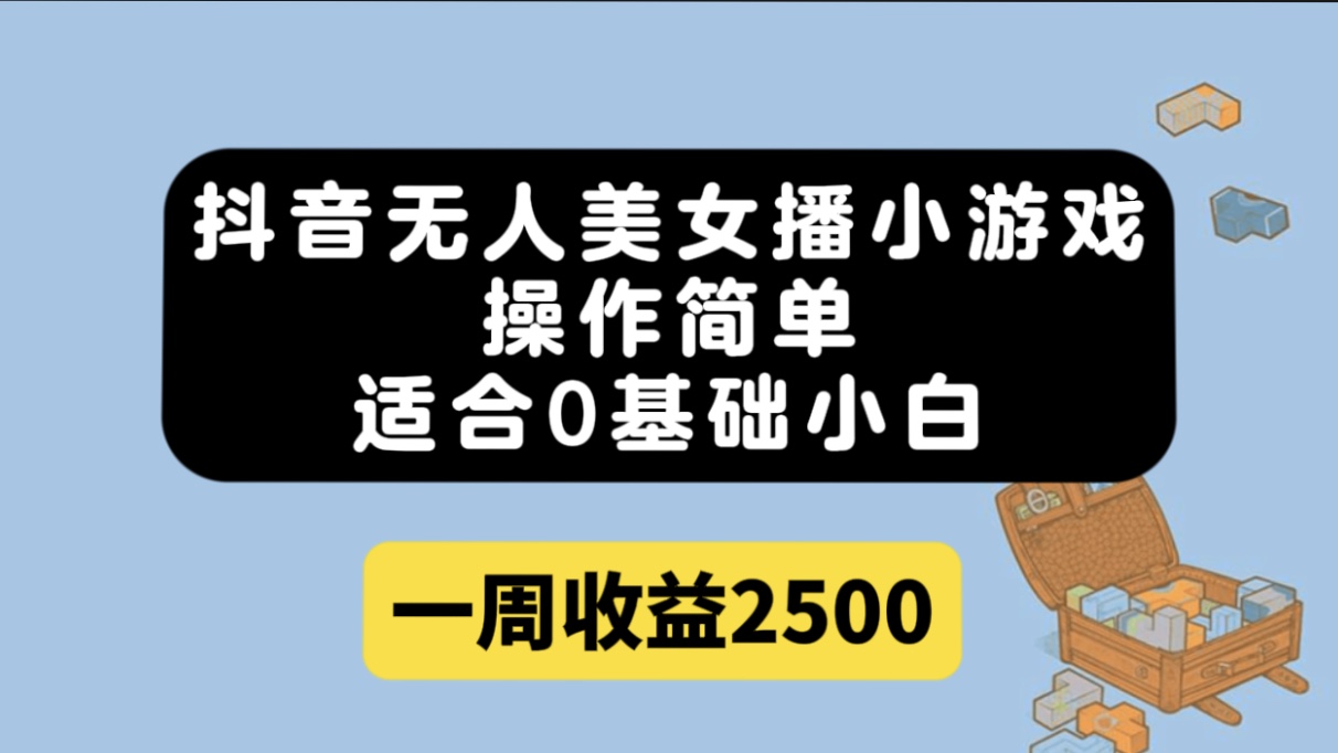 抖音无人美女播小游戏，操作简单，适合0基础小白一周收益2500-主题库网创