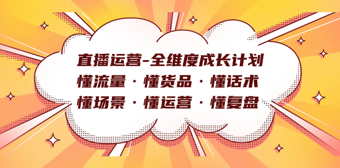 直播运营-全维度成长计划 懂流量·懂货品·懂话术·懂场景·懂运营·懂复盘-主题库网创