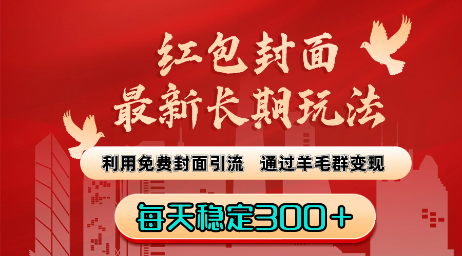 红包封面最新长期玩法：利用免费封面引流，通过羊毛群变现，每天稳定300＋-主题库网创