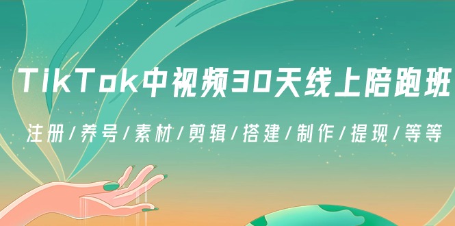 TikTok中视频-30天线上陪跑班：注册/养号/素材/剪辑/搭建/制作/提现/等等-主题库网创