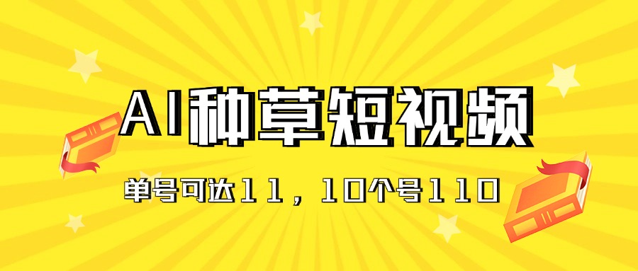 AI种草单账号日收益11元（抖音，快手，视频号），10个就是110元-主题库网创