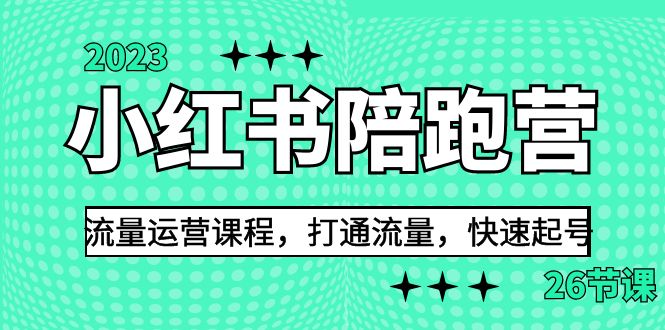 2023小红书陪跑营流量运营课程，打通流量，快速起号（26节课）-主题库网创